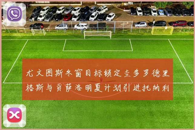 尤文图斯冬窗目标锁定圭多罗德里格斯与贡萨洛明夏计划引进托纳利